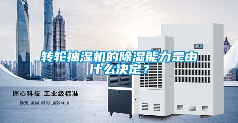 转轮抽湿机的除湿能力是由什么决定？