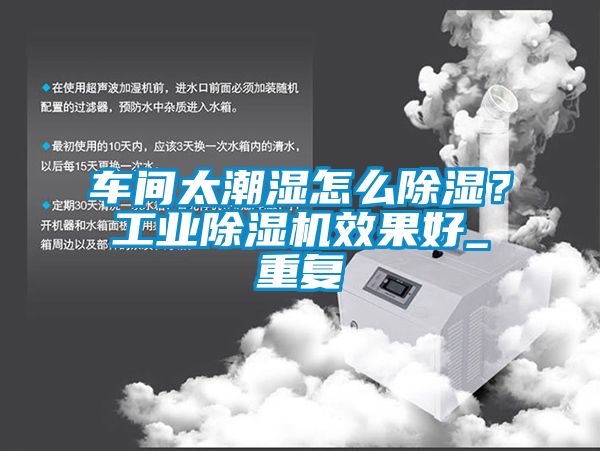车间太潮湿怎么除湿？工业草莓视频APP在线观看效果好_重复
