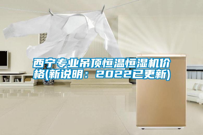西宁专业吊顶恒温恒湿机价格(新说明：2022已更新)