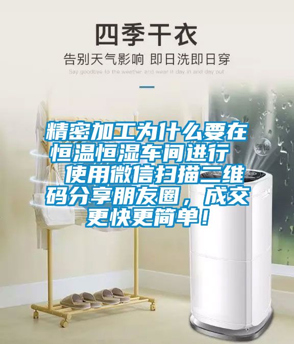 精密加工为什么要在恒温恒湿车间进行  使用微信扫描二维码分享朋友圈，成交更快更简单！