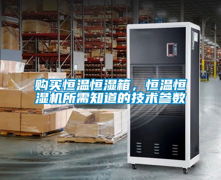 购买恒温恒湿箱，恒温恒湿机所需知道的技术参数