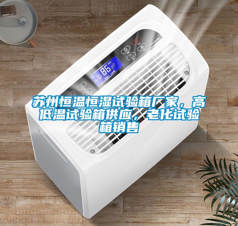 苏州恒温恒湿试验箱厂家，高低温试验箱供应，老化试验箱销售