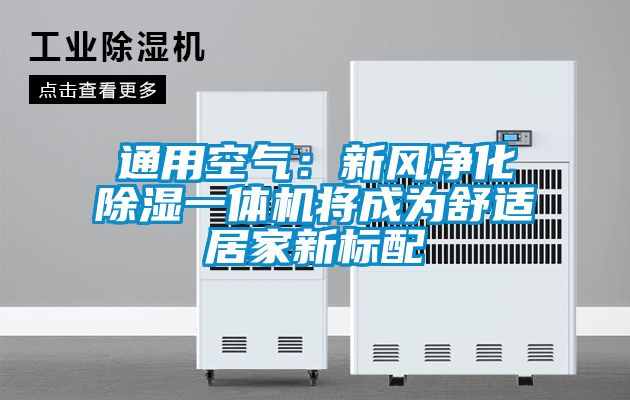 通用空气：新风净化除湿一体机将成为舒适居家新标配