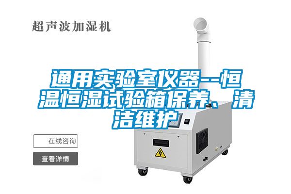 通用实验室仪器--恒温恒湿试验箱保养、清洁维护