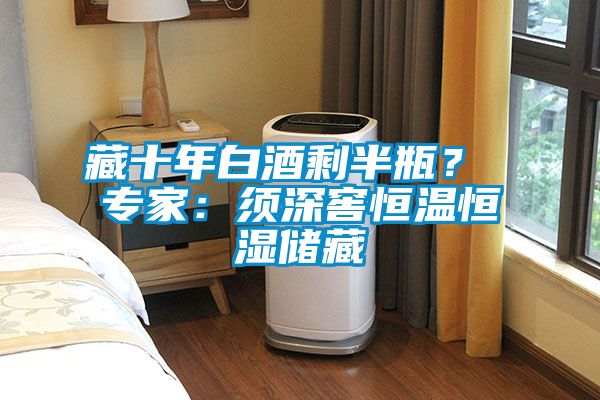 藏十年白酒剩半瓶？ 专家：须深窖恒温恒湿储藏