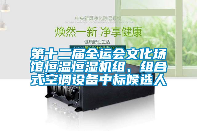 第十二届全运会文化场馆恒温恒湿机组、组合式空调设备中标候选人