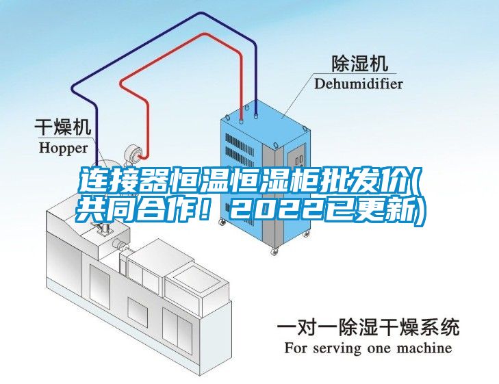 连接器恒温恒湿柜批发价(共同合作！2022已更新)