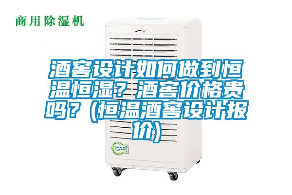 酒窖设计如何做到恒温恒湿？酒窖价格贵吗？(恒温酒窖设计报价)