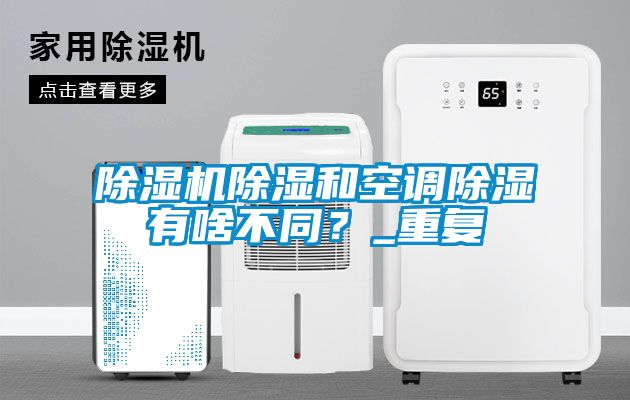 草莓视频APP在线观看除湿和空调除湿有啥不同？_重复