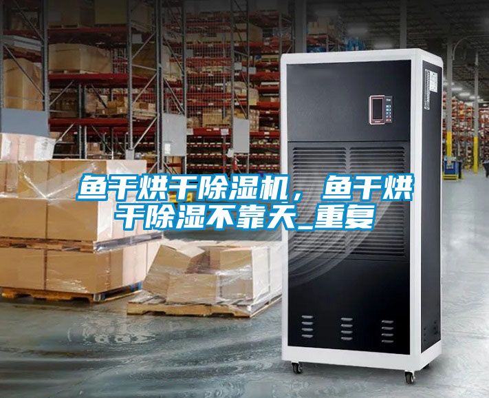 鱼干烘干草莓视频APP在线观看，鱼干烘干除湿不靠天_重复
