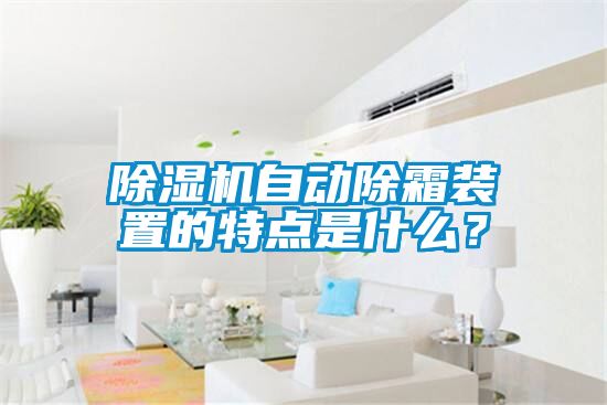 草莓视频APP在线观看自动除霜装置的特点是什么？