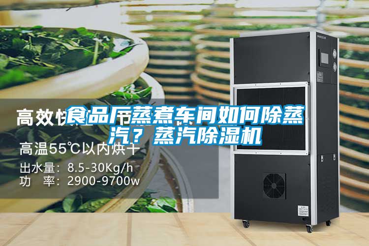 食品厂蒸煮车间如何除蒸汽？蒸汽草莓视频APP在线观看