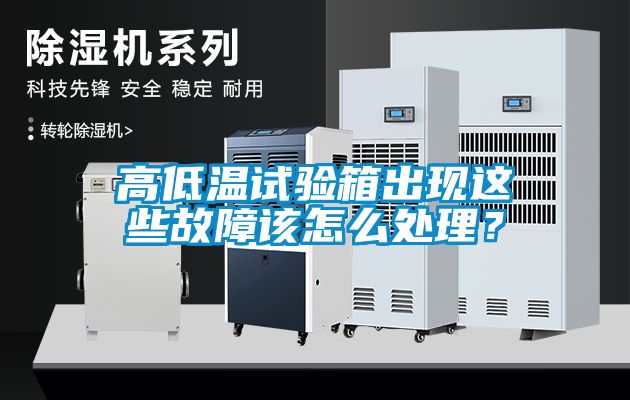 高低温试验箱出现这些故障该怎么处理？