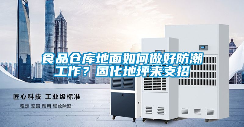 食品仓库地面如何做好防潮工作？固化地坪来支招